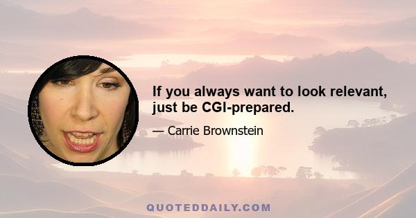 If you always want to look relevant, just be CGI-prepared.