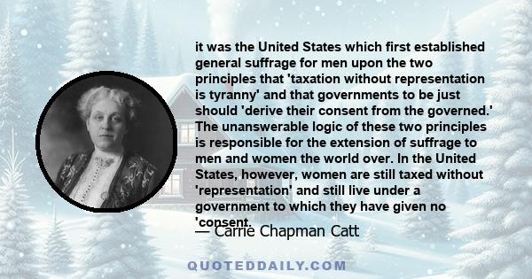 it was the United States which first established general suffrage for men upon the two principles that 'taxation without representation is tyranny' and that governments to be just should 'derive their consent from the