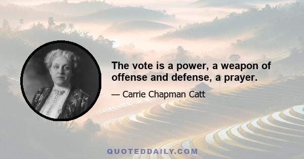 The vote is a power, a weapon of offense and defense, a prayer.