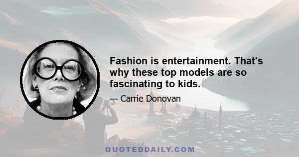 Fashion is entertainment. That's why these top models are so fascinating to kids.