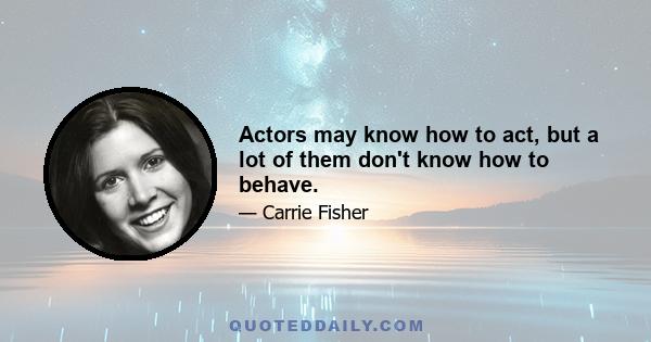 Actors may know how to act, but a lot of them don't know how to behave.