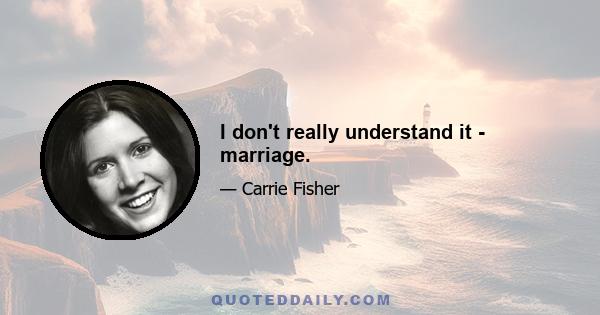 I don't really understand it - marriage.