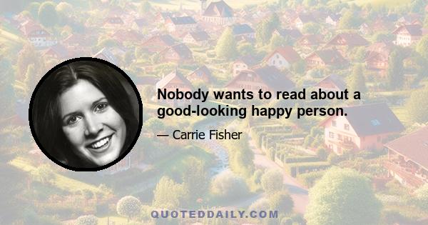 Nobody wants to read about a good-looking happy person.