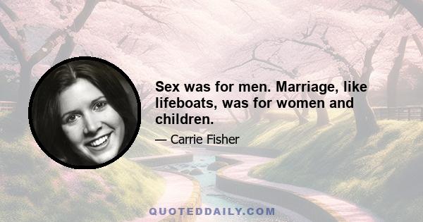 Sex was for men. Marriage, like lifeboats, was for women and children.