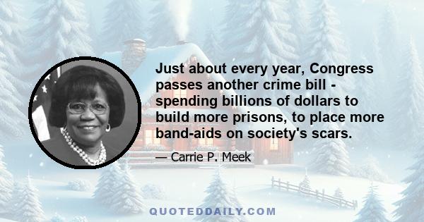 Just about every year, Congress passes another crime bill - spending billions of dollars to build more prisons, to place more band-aids on society's scars.