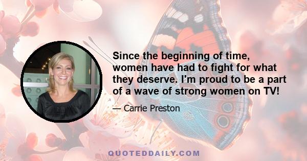 Since the beginning of time, women have had to fight for what they deserve. I'm proud to be a part of a wave of strong women on TV!