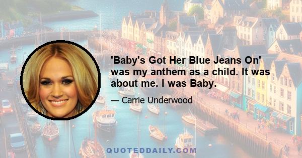 'Baby's Got Her Blue Jeans On' was my anthem as a child. It was about me. I was Baby.