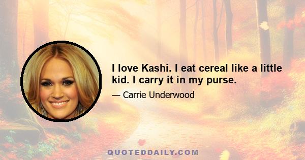 I love Kashi. I eat cereal like a little kid. I carry it in my purse.