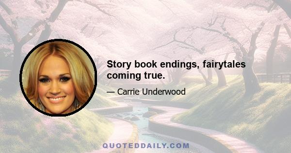 Story book endings, fairytales coming true.