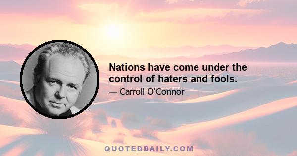 Nations have come under the control of haters and fools.