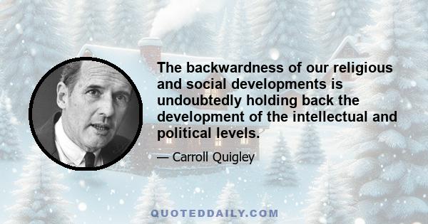 The backwardness of our religious and social developments is undoubtedly holding back the development of the intellectual and political levels.