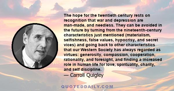 The hope for the twentieth century rests on recognition that war and depression are man-made, and needless. They can be avoided in the future by turning from the nineteenth-century characteristics just mentioned