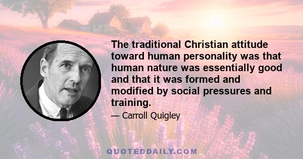 The traditional Christian attitude toward human personality was that human nature was essentially good and that it was formed and modified by social pressures and training.