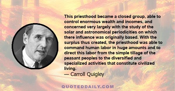 This priesthood became a closed group, able to control enormous wealth and incomes, and concerned very largely with the study of the solar and astronomical periodicities on which there influence was originally based.