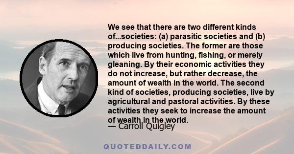 We see that there are two different kinds of...societies: (a) parasitic societies and (b) producing societies. The former are those which live from hunting, fishing, or merely gleaning. By their economic activities they 