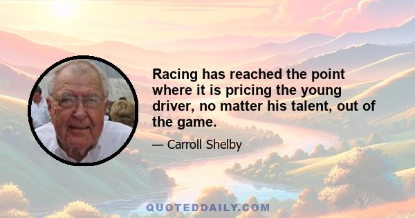 Racing has reached the point where it is pricing the young driver, no matter his talent, out of the game.