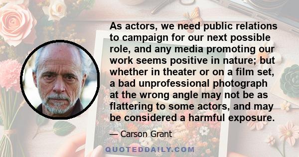 As actors, we need public relations to campaign for our next possible role, and any media promoting our work seems positive in nature; but whether in theater or on a film set, a bad unprofessional photograph at the