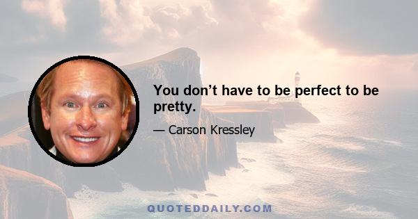 You don’t have to be perfect to be pretty.