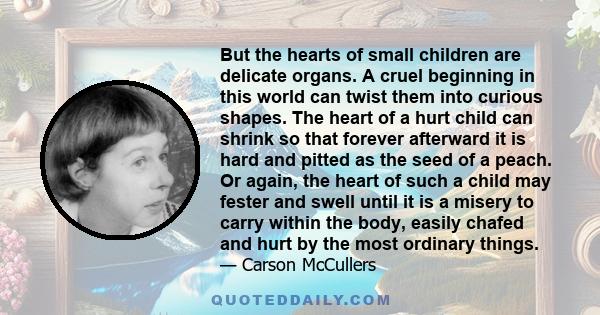 But the hearts of small children are delicate organs. A cruel beginning in this world can twist them into curious shapes.