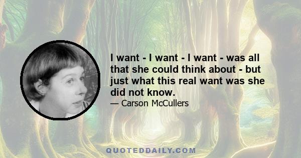 I want - I want - I want - was all that she could think about - but just what this real want was she did not know.