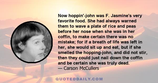 Now hoppin'-john was F. Jasmine's very favorite food. She had always warned them to wave a plate of rice and peas before her nose when she was in her coffin, to make certain there was no mistake; for if a breath of life 