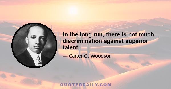 In the long run, there is not much discrimination against superior talent.