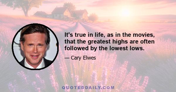 It's true in life, as in the movies, that the greatest highs are often followed by the lowest lows.