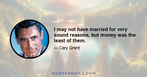 I may not have married for very sound reasons, but money was the least of them.