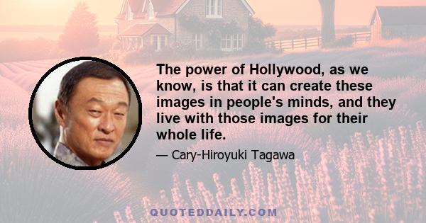 The power of Hollywood, as we know, is that it can create these images in people's minds, and they live with those images for their whole life.