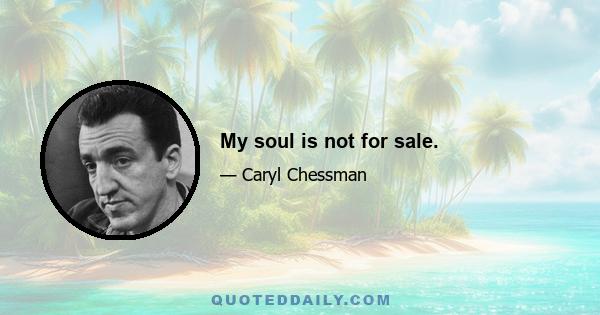 My soul is not for sale.