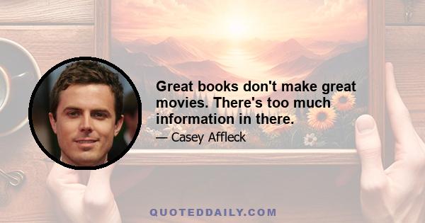 Great books don't make great movies. There's too much information in there.