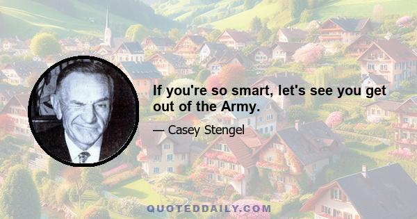 If you're so smart, let's see you get out of the Army.