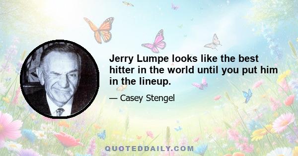 Jerry Lumpe looks like the best hitter in the world until you put him in the lineup.