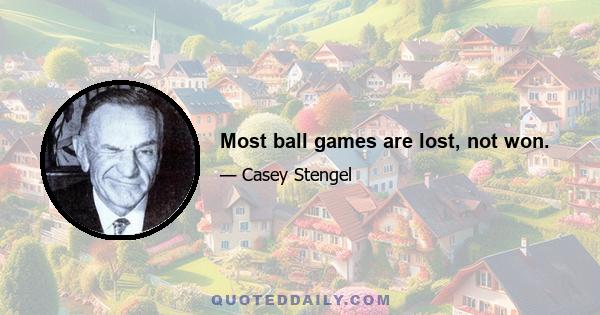 Most ball games are lost, not won.