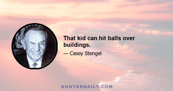 That kid can hit balls over buildings.