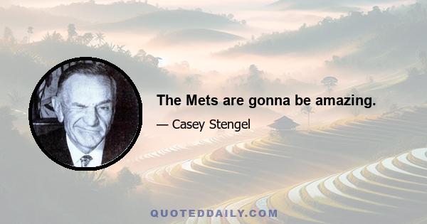 The Mets are gonna be amazing.