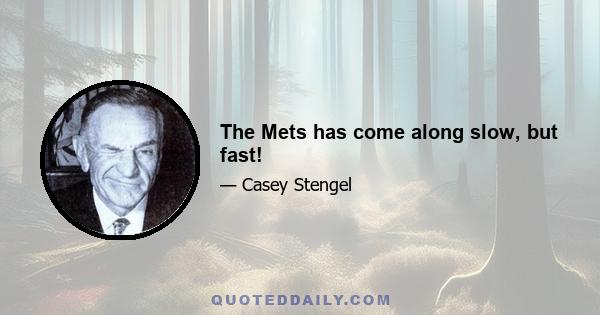 The Mets has come along slow, but fast!