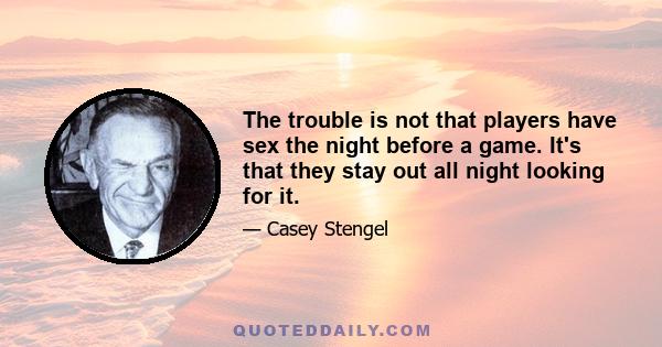 The trouble is not that players have sex the night before a game. It's that they stay out all night looking for it.