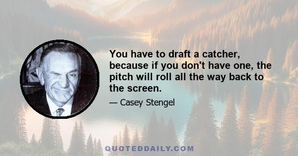 You have to draft a catcher, because if you don't have one, the pitch will roll all the way back to the screen.