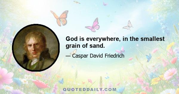 God is everywhere, in the smallest grain of sand.