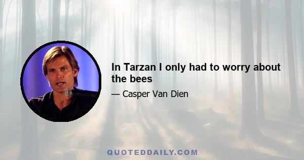 In Tarzan I only had to worry about the bees