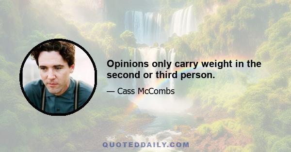 Opinions only carry weight in the second or third person.