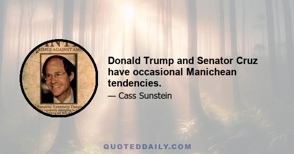 Donald Trump and Senator Cruz have occasional Manichean tendencies.