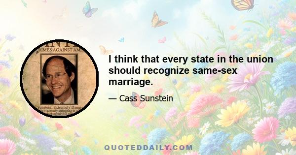 I think that every state in the union should recognize same-sex marriage.