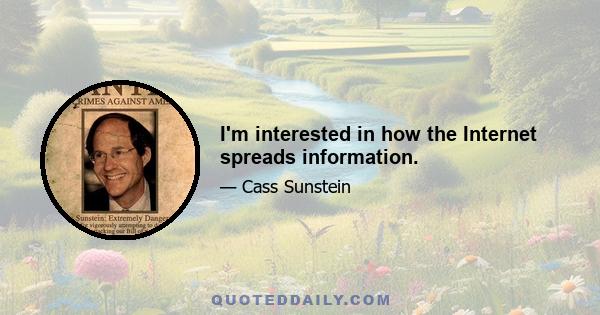 I'm interested in how the Internet spreads information.