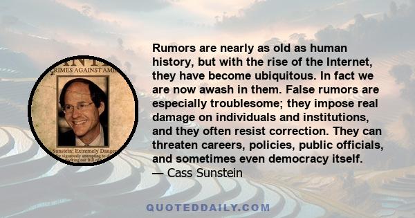 Rumors are nearly as old as human history, but with the rise of the Internet, they have become ubiquitous. In fact we are now awash in them. False rumors are especially troublesome; they impose real damage on