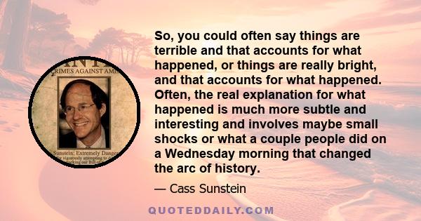 So, you could often say things are terrible and that accounts for what happened, or things are really bright, and that accounts for what happened. Often, the real explanation for what happened is much more subtle and