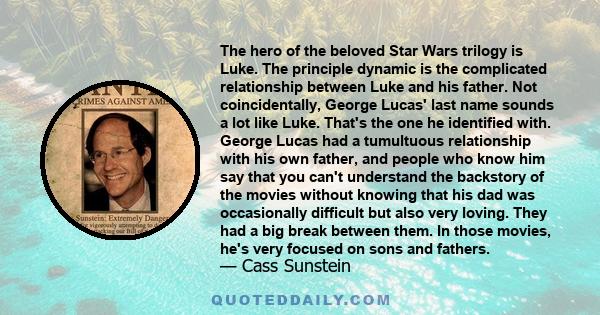 The hero of the beloved Star Wars trilogy is Luke. The principle dynamic is the complicated relationship between Luke and his father. Not coincidentally, George Lucas' last name sounds a lot like Luke. That's the one he 