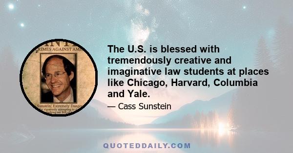 The U.S. is blessed with tremendously creative and imaginative law students at places like Chicago, Harvard, Columbia and Yale.