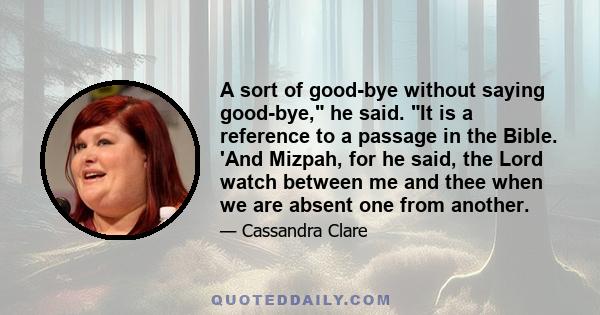 A sort of good-bye without saying good-bye, he said. It is a reference to a passage in the Bible. 'And Mizpah, for he said, the Lord watch between me and thee when we are absent one from another.